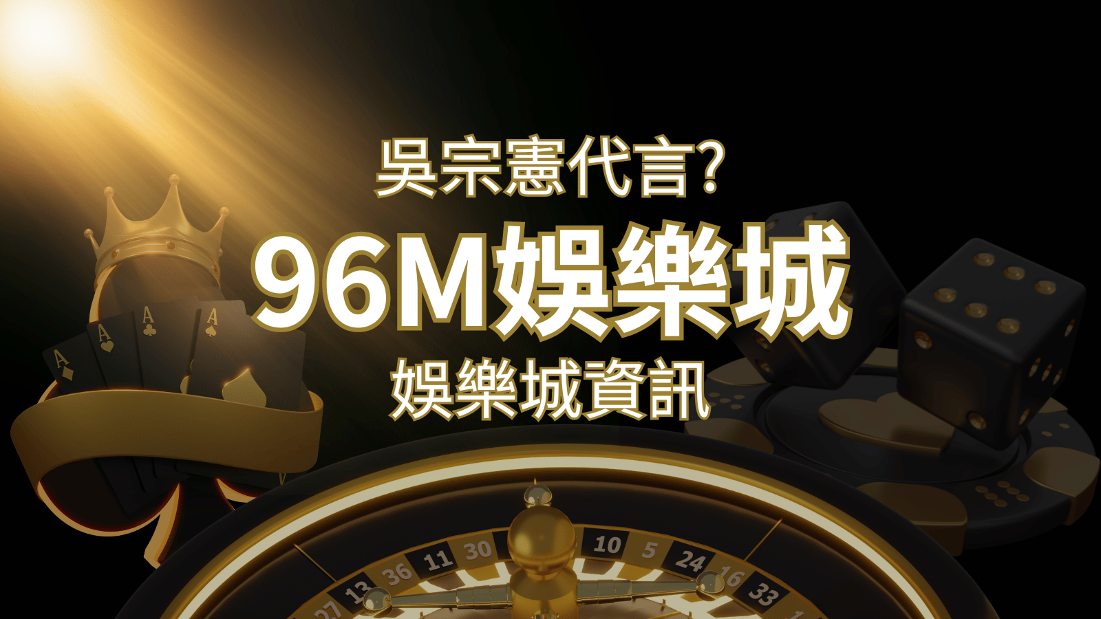 綜藝天王「吳宗憲」代言《96M》，現在就到申博太陽城與憲哥一起“憲”上娛樂 | 申博太陽城